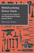 Metalworking Power Tools - A Guide to the Methods and Equipment of Home Improvement