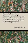 Electricity in the Home, Electrical Materials, Tools, and General Information - A Guide to the Methods and Equipment of Home Improvement