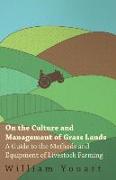 On the Culture and Management of Grass Lands - A Guide to the Methods and Equipment of Livestock Farming