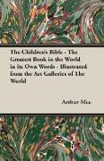 The Children's Bible - The Greatest Book in the World in Its Own Words - Illustrated from the Art Galleries of the World