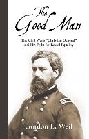 The Good Man: The Civil War's "Christian General" and His Fight for Racial Equality