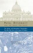 Papal Diplomacy and the Quest for Peace: The Vatican and International Organizations from the Early Years to the League of Nations