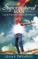 The Supernatural Man: Learn to Walk in Revelatory Realms of Heaven