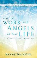 How to Work with Angels in Your Life: The Reality of Angelic Ministry Today