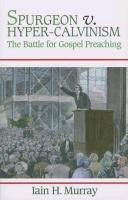 Spurgeon V. Hyper-Calvinism: The Battle for Gospel Preaching