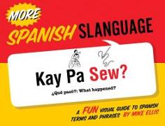More Spanish Slanguage: A Fun Visual Guide to Spanish Terms and Phrases