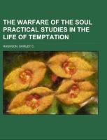 The Warfare of the Soul Practical Studies in the Life of Temptation