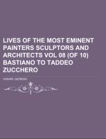 Lives of the most Eminent Painters Sculptors and Architects Vol 08 (of 10) Bastiano to Taddeo Zucchero