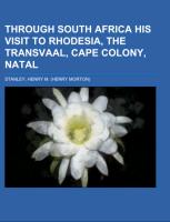 Through South Africa His Visit to Rhodesia, the Transvaal, Cape Colony, Natal