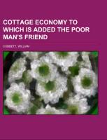 Cottage Economy To Which Is Added The Poor Man's Friend