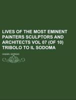 Lives of the most Eminent Painters Sculptors and Architects Vol 07 (of 10) Tribolo to Il Sodoma