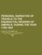 Personal Narrative of Travels to the Equinoctial Regions of America, During the Year 1799-1804 Volume 3