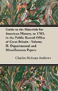 Guide to the Materials for American History, to 1783, in the Public Record Office of Great Britain - Volume II. Departmental and Miscellaneous Papers