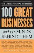 100 Great Businesses and the Minds Behind Them: Use Their Secrets to Boost Your Business and Investment Success