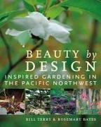 Beauty by Design: Inspired Gardening in the Pacific Northwest