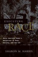 Executing Race: Early American Women's Narratives of Rac Society, and the Law