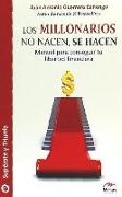 Los millonarios no nacen, se hacen : manual para conseguir tu libertad financiera