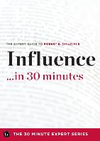 Influence in 30 Minutes - The Expert Guide to Robert B. Cialdini's Critically Acclaimed Book