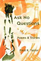 Ask No Questions: Poems and Stories
