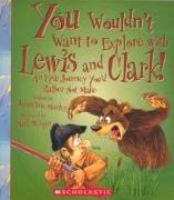 You Wouldn't Want to Explore with Lewis and Clark!: An Epic Journey You'd Rather Not Make