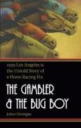 The Gambler and the Bug Boy: 1939 Los Angeles and the Untold Story of a Horse Racing Fix