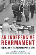 An Inoffensive Rearmament: The Making of the Postwar Japanese Army