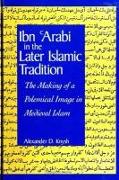 Ibn Al-&#703,arabi in the Later Islamic Tradition: The Making of a Polemical Image in Medieval Islam