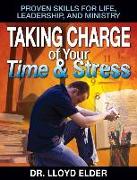 Taking Charge of Your Time & Stress: Proven Skills for Life Leadership, and Ministry