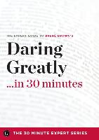 Daring Greatly in 30 Minutes - The Expert Guide to Brene Brown's Critically Acclaimed Book