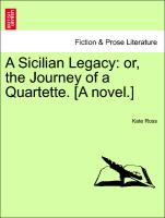A Sicilian Legacy: or, the Journey of a Quartette. [A novel.] Vol. II