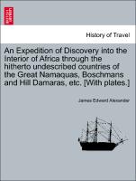 An Expedition of Discovery into the Interior of Africa through the hitherto undescribed countries of the Great Namaquas, Boschmans and Hill Damaras, etc. [With plates.] Vol. I