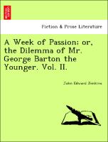 A Week of Passion, or, the Dilemma of Mr. George Barton the Younger. Vol. II