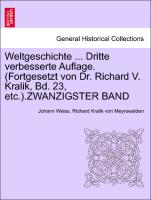 Weltgeschichte ... Dritte verbesserte Auflage. (Fortgesetzt von Dr. Richard V. Kralik, Bd. 23, etc.).ZWANZIGSTER BAND