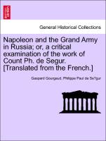 Napoleon and the Grand Army in Russia, or, a critical examination of the work of Count Ph. de Segur. [Translated from the French.]