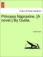 Princess Napraxine. [A novel.] By Ouida. Vol. I