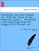 Glenfinlas, and other ballads, etc. With the Vision of Don Roderick: a poem ... Illustrated with engravings from the designs of R. Westall, etc