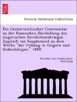 Ein Oesterreichischer Commentar zu der Russischen Darstellung des ungarischen Revolutionskrieges. Zugleich ein Supplement zu dem Werke "der Feldzug in Ungarn und Siebenbürgen." 1849