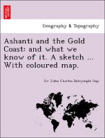 Ashanti and the Gold Coast: and what we know of it. A sketch ... With coloured map