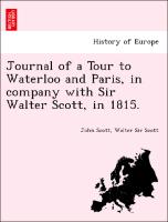Journal of a Tour to Waterloo and Paris, in company with Sir Walter Scott, in 1815