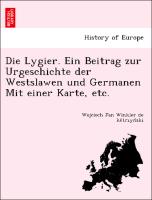 Die Lygier. Ein Beitrag zur Urgeschichte der Westslawen und Germanen Mit einer Karte, etc