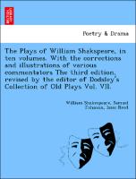 The Plays of William Shakspeare, in ten volumes. With the corrections and illustrations of various commentators The third edition, revised by the editor of Dodsley's Collection of Old Plays Vol. VII