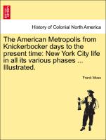 The American Metropolis from Knickerbocker days to the present time: New York City life in all its various phases ... Illustrated. Vol. III