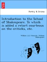 Introduction to the School of Shakespeare. To which is added a retort courteous on the criticks, etc