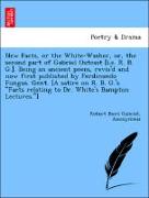 New Facts, or the White-Washer, or, the second part of Gabriel Outcast [i.e. R. B. G.]. Being an ancient poem, revis'd and now first published by Ferdinando Fungus. Gent. [A satire on R. B. G.'s "Facts relating to Dr. White's Bampton Lectures."]