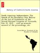 South American Independence. The Speech of His Excellency Gen. Bolivar on the Act of Installation of the Second National Congress of Venezuela, Feb. 15, 1819 ... with an accurate account of the proceedings, etc