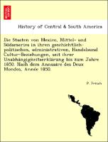 Die Staaten von Mexico, Mittel- und Südamerica in ihren geschichtlich-politischen, administrativen, Handelsund Cultur-Beziehungen, seit ihrer Unabhängigkeitserklärung bis zum Jahre 1850. Nach dem Annuaire des Deux Mondes, Année 1850