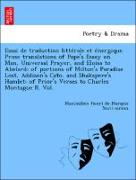 Essai de traduction littérale et énergique. Prose translations of Pope's Essay on Man, Universal Prayer, and Eloisa to Abelard: of portions of Milton's Paradise Lost, Addison's Cato, and Shakspere's Hamlet: of Prior's Verses to Charles Montague II. Vol