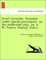 Sweet Lavender. Founded, under special permission, on the celebrated play, by A. W. Pinero. (Family Jars.)