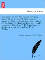The Drone in the Ball Room, or Lucky Escape from a mess of distresses. A poem, written without any intervention of the letter S. Illustrated by sixty-eight vignettes. Edited by F. N. Vignettes re-drawn, and cut on wood by W. A. Walker