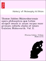 Thomæ Hobbes Malmesburiensis opera philosophica quæ Latine scripsit omnia in unum corpus nunc primum collecta studio et labore Gulielmi Molesworth. Vol. II
